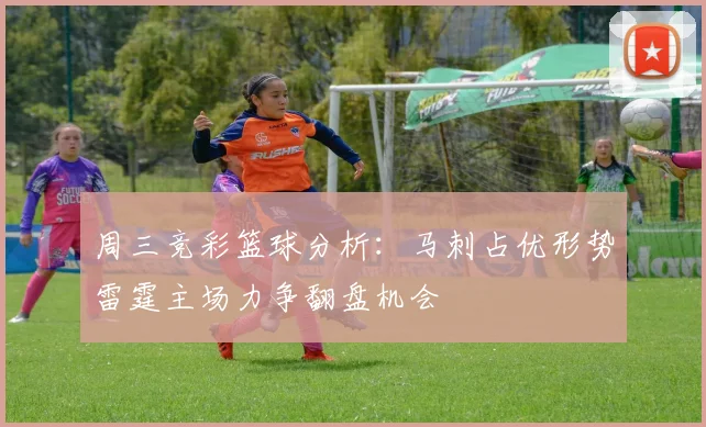 周三竞彩篮球分析：马刺占优形势雷霆主场力争翻盘机会