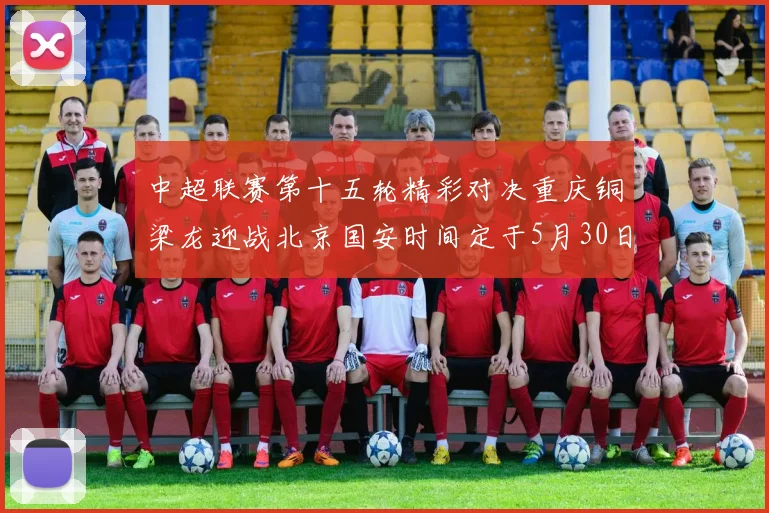 中超联赛第十五轮精彩对决重庆铜梁龙迎战北京国安时间定于5月30日20点