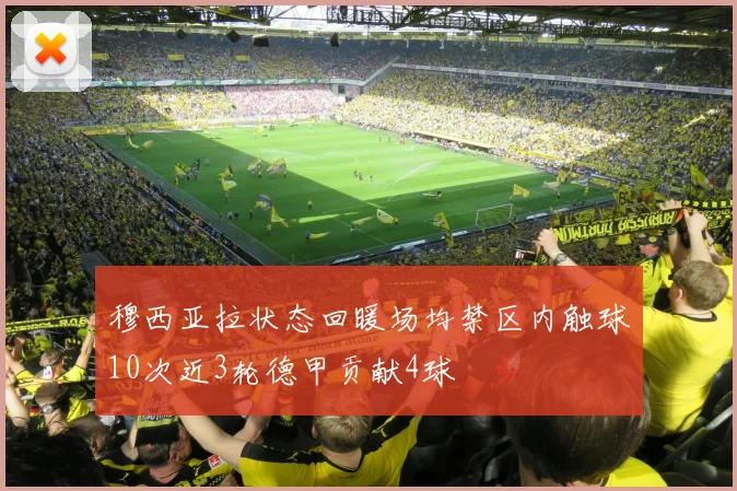 穆西亚拉状态回暖场均禁区内触球10次近3轮德甲贡献4球