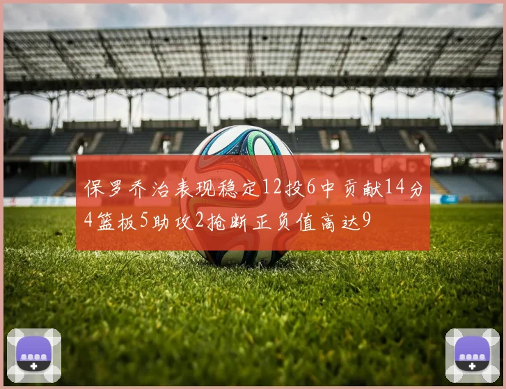 保罗乔治表现稳定12投6中贡献14分4篮板5助攻2抢断正负值高达9