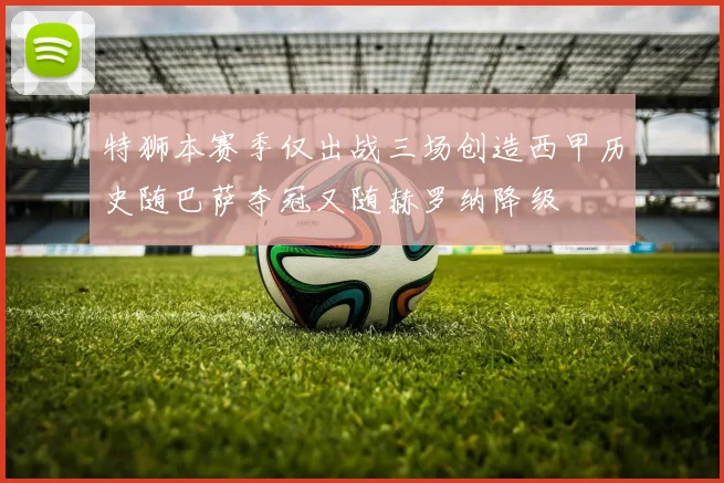 特狮本赛季仅出战三场创造西甲历史随巴萨夺冠又随赫罗纳降级