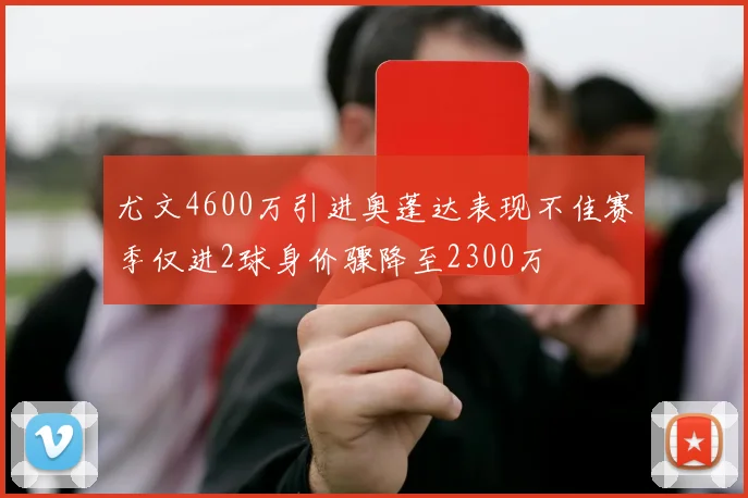 尤文4600万引进奥蓬达表现不佳赛季仅进2球身价骤降至2300万
